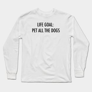 Life goal: Pet all the dogs Long Sleeve T-Shirt